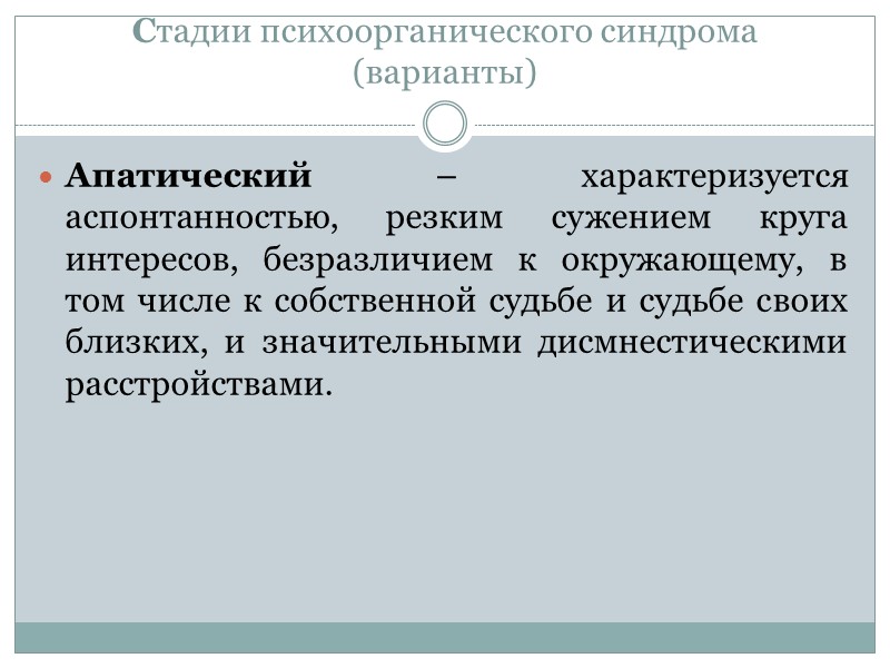 Стадии психоорганического синдрома (варианты) Апатический – характеризуется аспонтанностью, резким сужением круга интересов, безразличием Стадии психоорганического синдрома (варианты) Апатический – характеризуется аспонтанностью, резким сужением круга интересов, безразличием